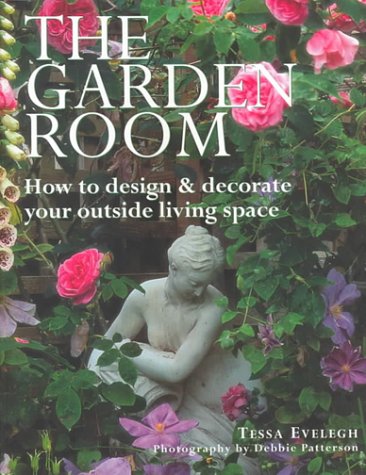 The Garden Room: How to Design & Decorate Your Outside Living Space: How to Design and Decorate Your Outside Living Space Garden & Plants