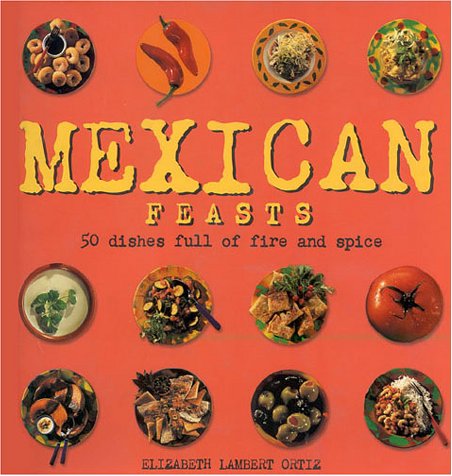 Mexican Feasts: 50 Dishes Full of Fire and Spice book