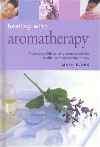 Healing With Aromatherapy: A Concise Guide to Using Essential Oils to Enhance Your Life book
