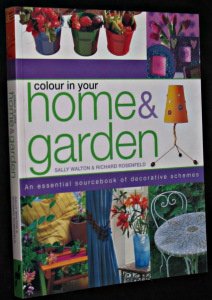 Colour in Your Home & Garden: An Essential Sourcebook of Decorative Schemes Hobbies & Crafts