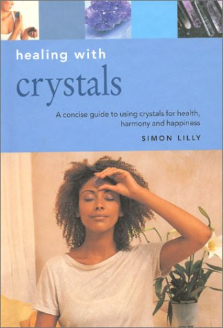 Healing With Crystals: A Concise Guide to Using Crystals for Health, Harmony and Happiness book
