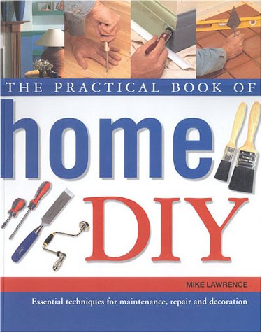 The Practical Book of Home Diy: Essential Techniques for Maintenance, Repair and Decoration Hobbies & Crafts