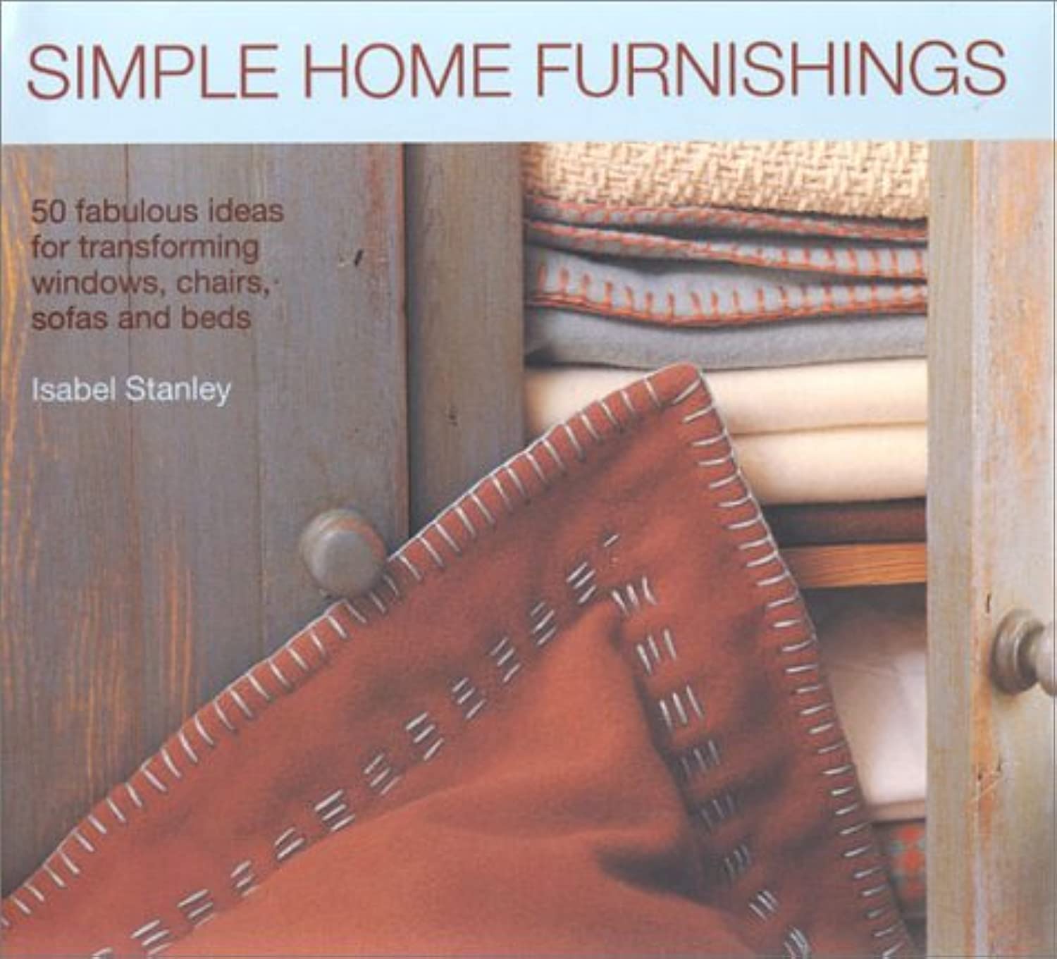 Simple Home Furnishings: 50 Fabulous Ideas for Transforming Windows, Chairs, Sofas and Beds Hobbies & Crafts
