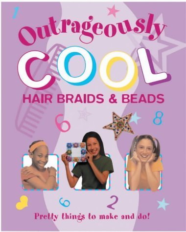 Outrageously Cool Hair Braids & Beads: Pretty Things to Make and Do! (Outrageously...S.) Non-fiction