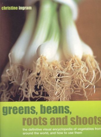 Greens, Beans, Roots and Shoots: The Definitive Visual Encyclopedia of Vegetables from Around the World, and How to Use Them: From Artichokes to Zucchini, the Complete Guide to Vegetables Leisure, Home & Garden
