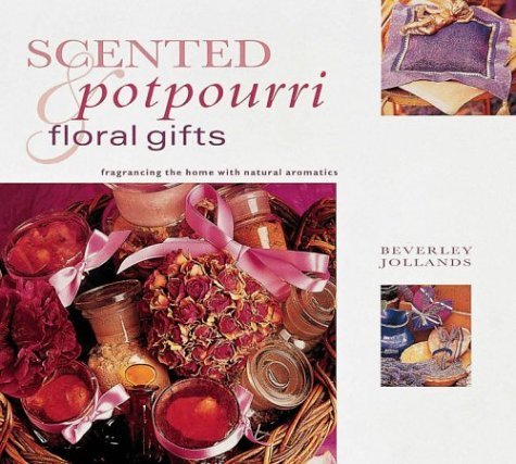 Scented Potpourri & Floral Gifts: Fragrancing the Home With Natural Aromatics (Gifts from Nature Series) Hobbies & Crafts