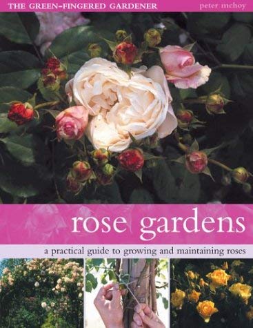 Rose Gardens: A Practical Guide to Growing and Maintaining Roses (The Green-Fingered Gardener Series) Garden & Plants