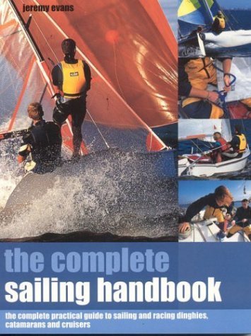 The Complete Sailing Handbook: The Complete Practical Guide to Sailing adn Racing Dinghies, Catamarans and Cruisers: The Complete Practical Guide to ... and Racing Dinghies, Catamarans and Cruisers Leisure & Fun