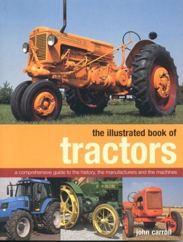 The Illustrated Book of Tractors: A Comprehensive Guide to the History, The Manufactures and the Machines book