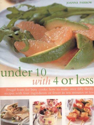 Under 10 With 4 or Less: Frugal Feasts for Busy Cooks: How to Make Over Fifty Thrifty Recipes With Four Ingredients or Fewer in Ten Minutes or Less Leisure, Home & Garden