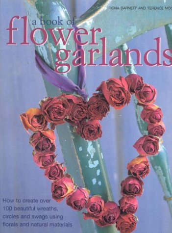 A Book of Flower Garlands: How to Create Over 100 Beautiful Wreaths, Circles and Swags Using Florals and Natural Materials Hobbies & Crafts