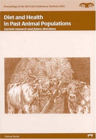 Diet And Health In Past Animal Populations: Current Research And Future Directions : Proceedings of the 9th Conference of the International council of Archaeozoology, Durham August 2002 book
