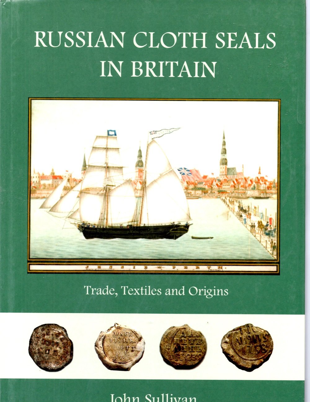 Russian Cloth Seals in Britain: Trade, Textiles and Origins: A Guide to Identification, Usage and Anglo-Russian Trade in the 18th and 19th Centuries Social Sciences