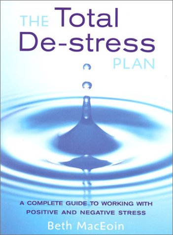 The Total De-Stress Plan: The Complete Guide to Working With Positive and Negative Stress book