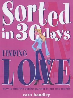 Sorted in 30 Days: Finding Love : How to Find the Perfect Partner in Just One Month book