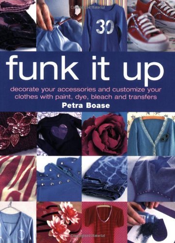 Funk it Up: Customize Your Clothes and Decorate Your Accessories with Paint, Dye, Bleach and Transfers book