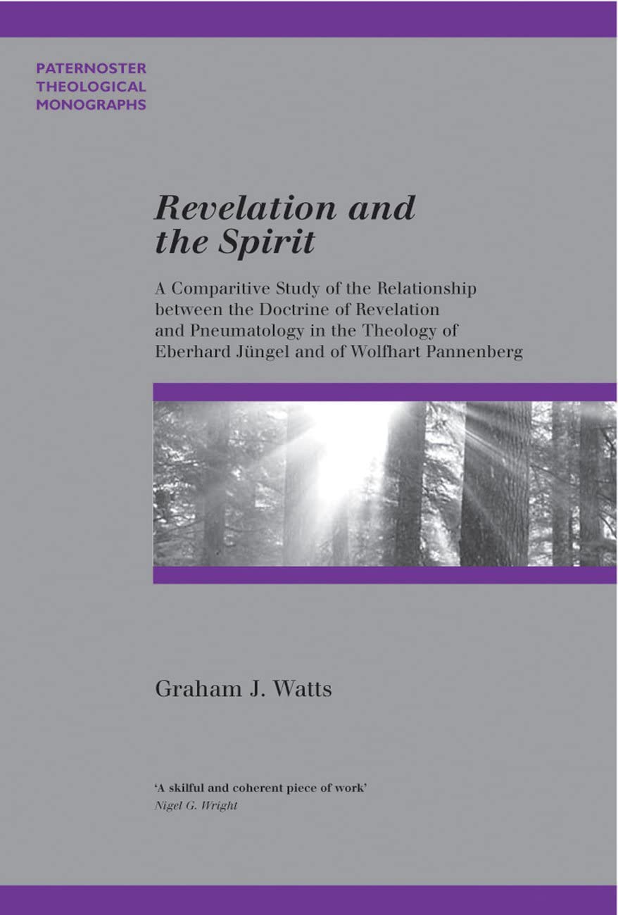 Revelation and the Spirit: A Comparative Study of the Relationship Between the Doctrine of Revelation and Pneumatology in the Theology of Eberhard Jungel and Wolfhart Pannenberg book