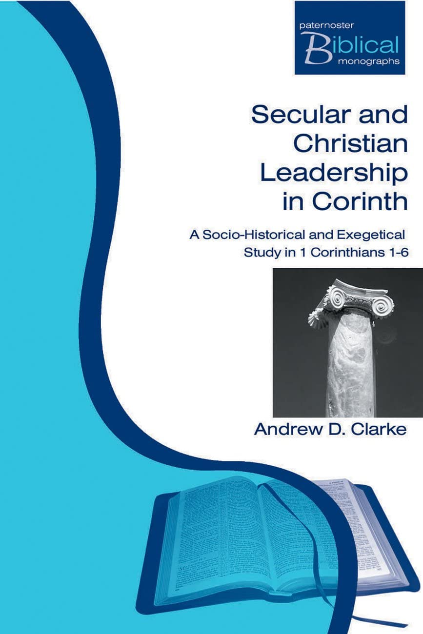Secular and Christian Leadership in Corinth: A Socio-Historical and Exegetical Study of 1 Corinthians 1-6 (Paternoster Biblical & Theological Monographs) Religion & Esotericism
