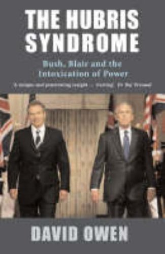 The Hubris Syndrome: Bush, Blair and the Intoxication of Power Politics & History