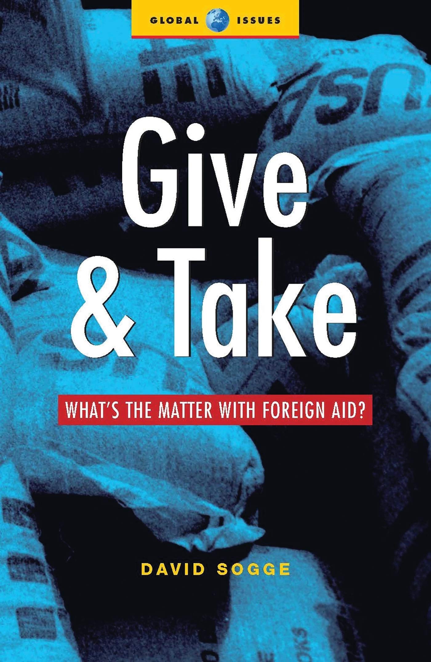 Give and Take: What's the Matter with Foreign Aid (Global Issues) Social Sciences