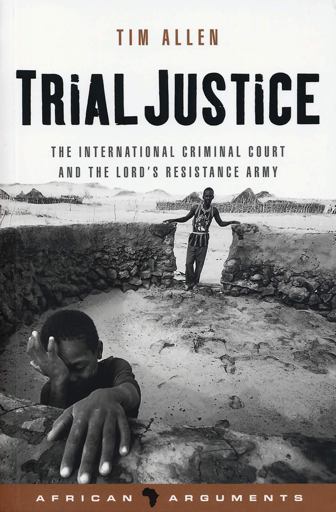 Trial Justice: The International Criminal Court and the Lord's Resistance Army (African Arguments) Law