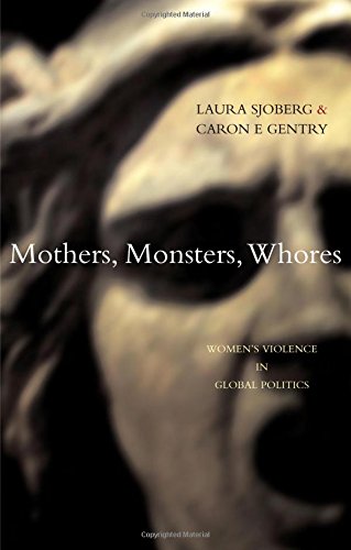 Mothers, Monsters, Whores: Women's Violence in Global Politics Psychology
