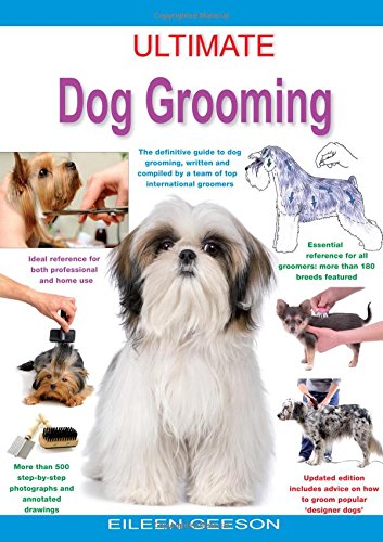 Ultimate Dog Grooming: The Definitive Guide to Dog Grooming, Written and Compiled by a Team of Top International Groomers Pets