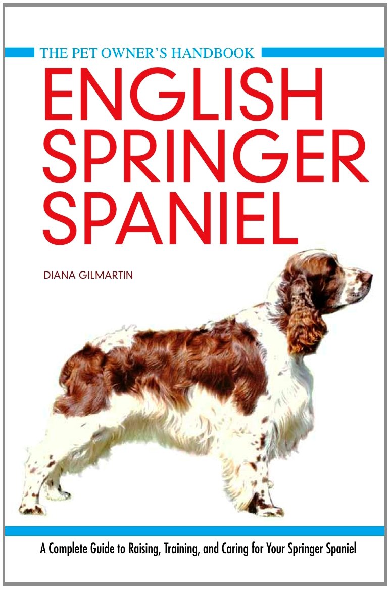 English Springer Spaniel: A Complete Guide to Raising, Training and Caring for Your Springer Spaniel (Pet Owner's Handbook, Band 6) Pets
