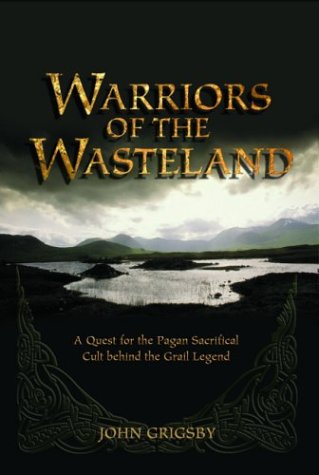 Warriors of the Wasteland: A Quest for the Pagan Sacrificial Cult Behind the Grail Legends Books