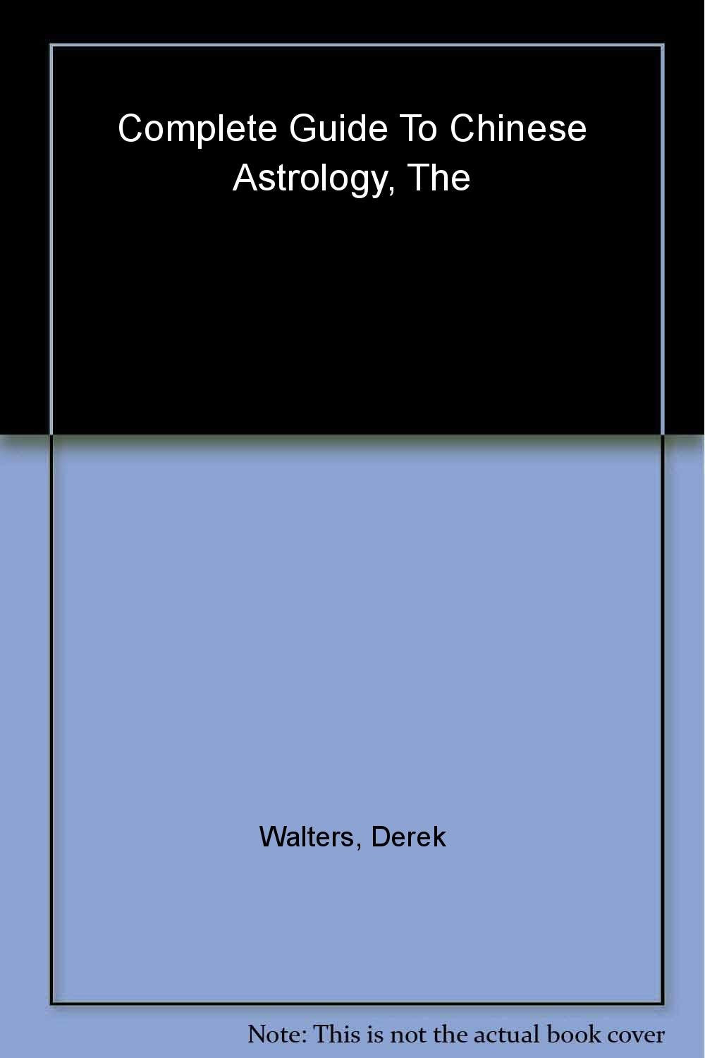 The Complete Guide To Chinese Astrology: The Most Comprehensive Study Of The Subject Ever Published In The English Language Religion & Esotericism