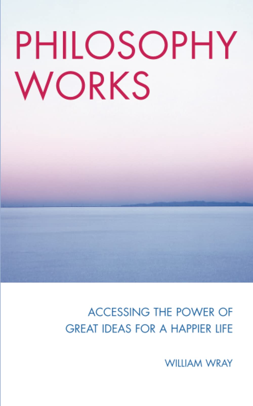 Philosophy Works: 5.32: How to Work with Timeless Wisdom to Transform Your Life (PAPERBACK) Philosophy