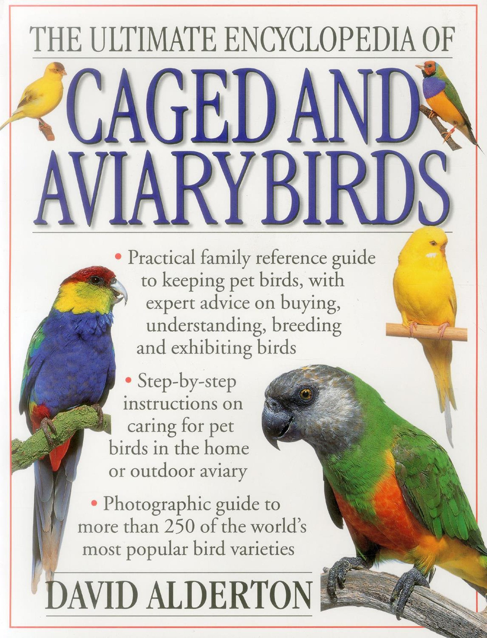 The Ultimate Encyclopedia of Caged and Aviary Birds: Practical Family Reference Guide to Keeping Pet Birds, with Expert Sdvice on Buying, Understanding, Breeding and Exhibiting Birds Pets