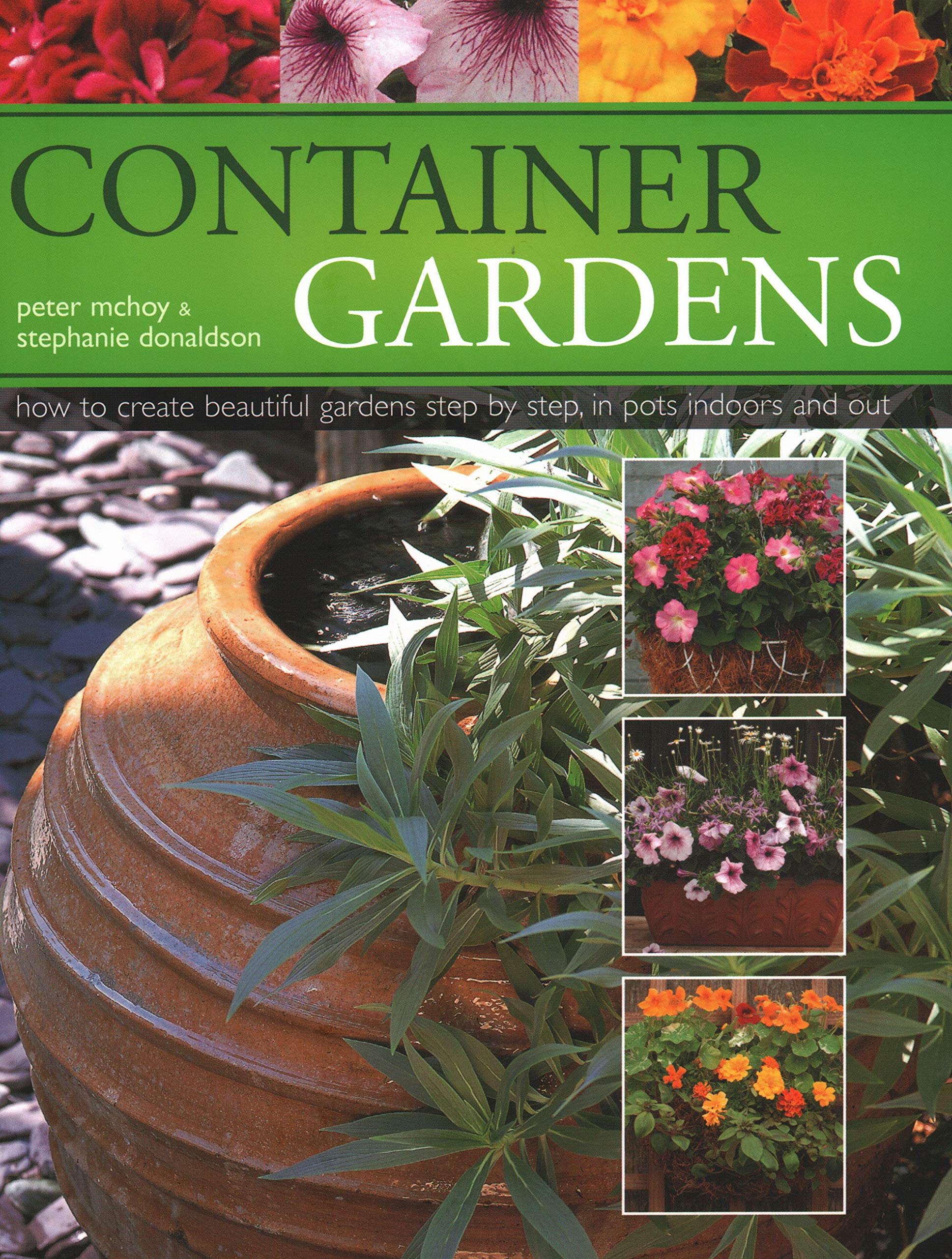 Container Gardens: How to Create Beautiful Gardens Step by Step in Pots Indoors and Out Garden & Plants