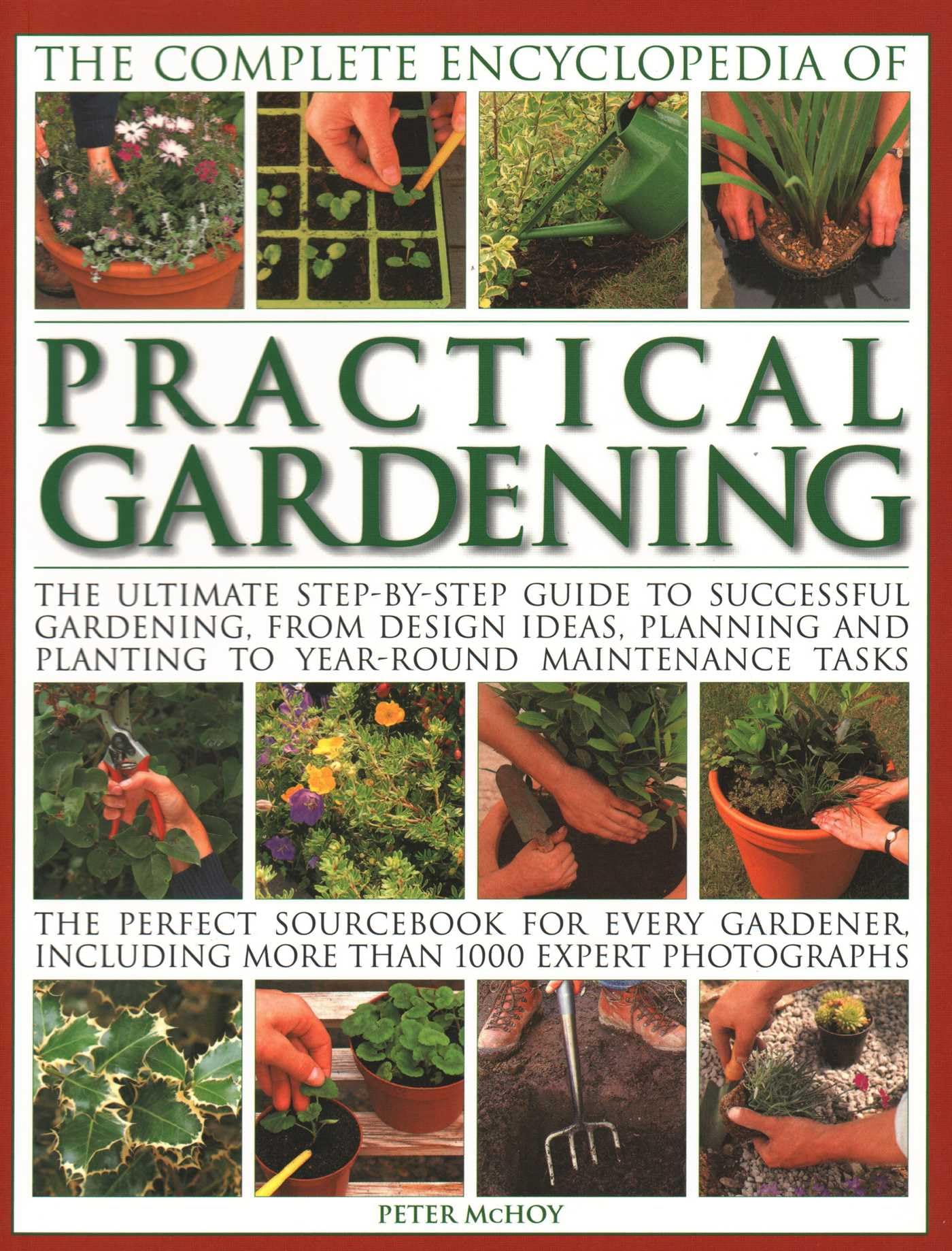 The Complete Encyclopedia of Practical Gardening: The Ultimate Step-By-Step Guide To Successful Gardening, From Design Ideas, Planning And Planting To Year-Round Maintenance Tasks book