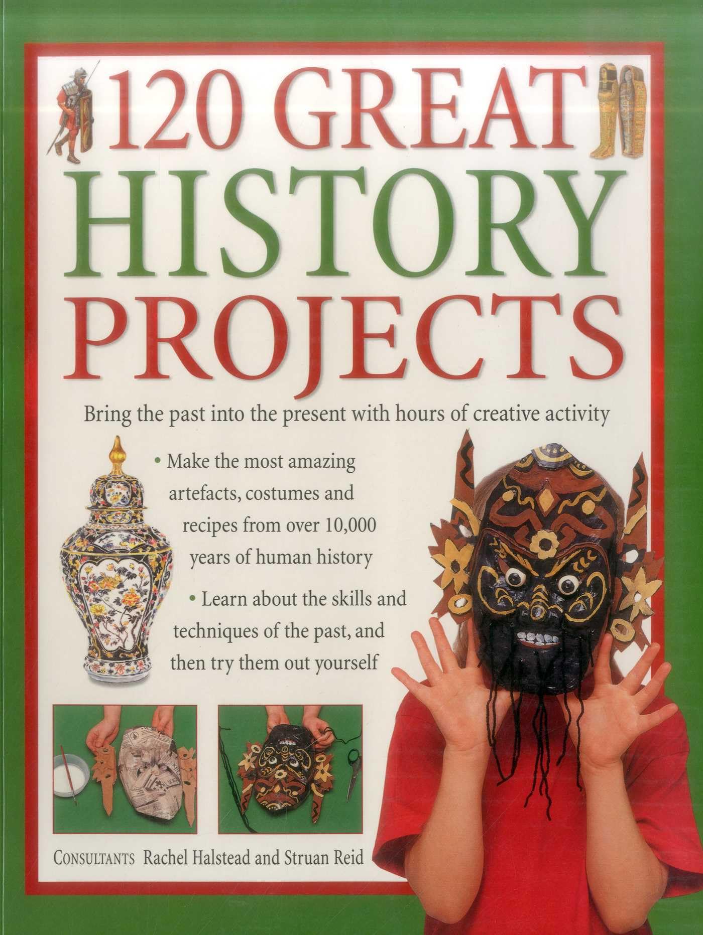 120 Great History Projects: Bring the Past into the Present with Hours of Fun Creative Activity: Bring the Past into the Present With Hours of Creative Activity Hobbies & Crafts