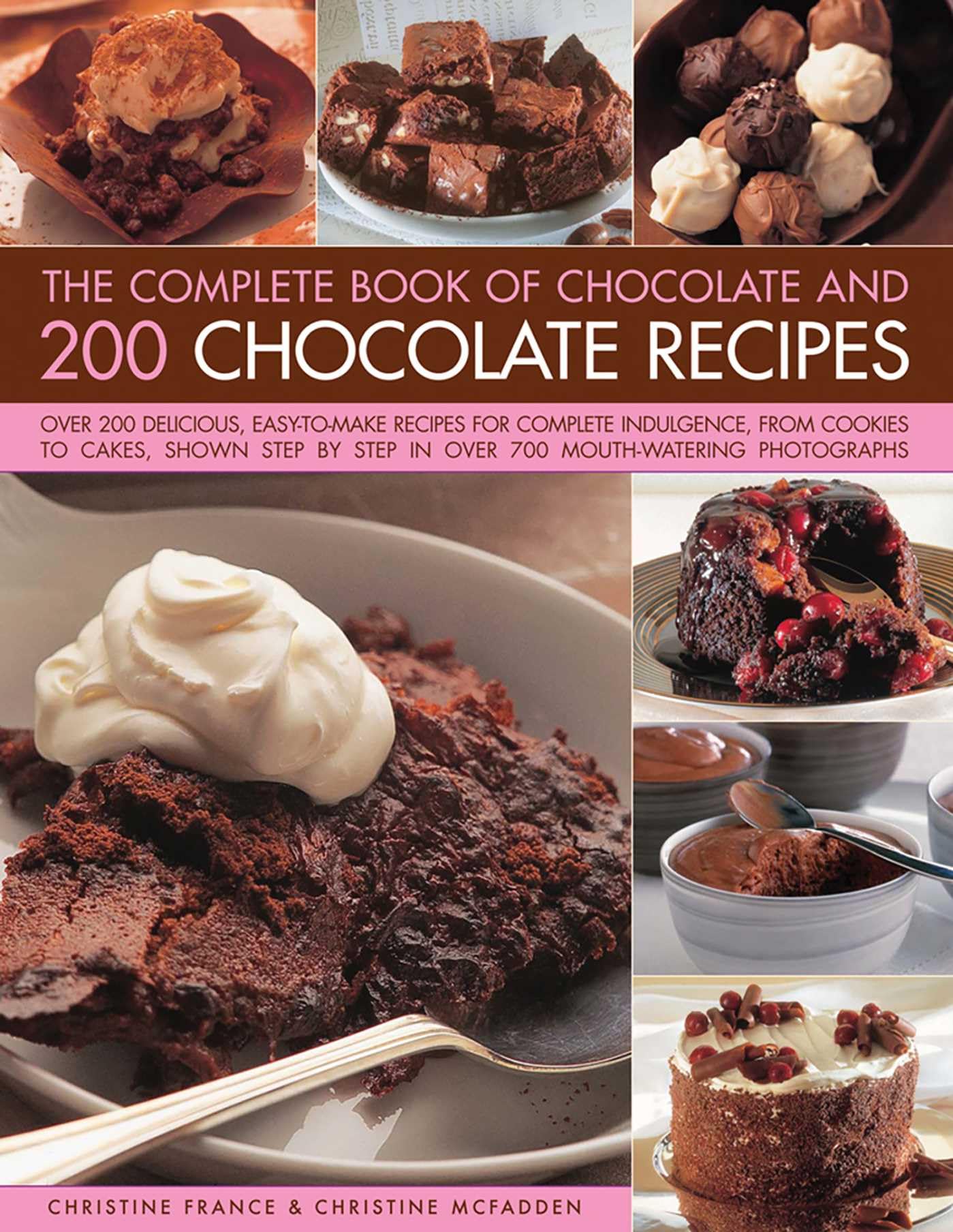 The Complete Book of Chocolate and 200 Chocolate Recipes: Over 200 Delicious, Easy-to-make Recipes for Total Indulgence, from Cookies to Cakes, Shown Step by Step in over 700 Mouthwatering Photographs book