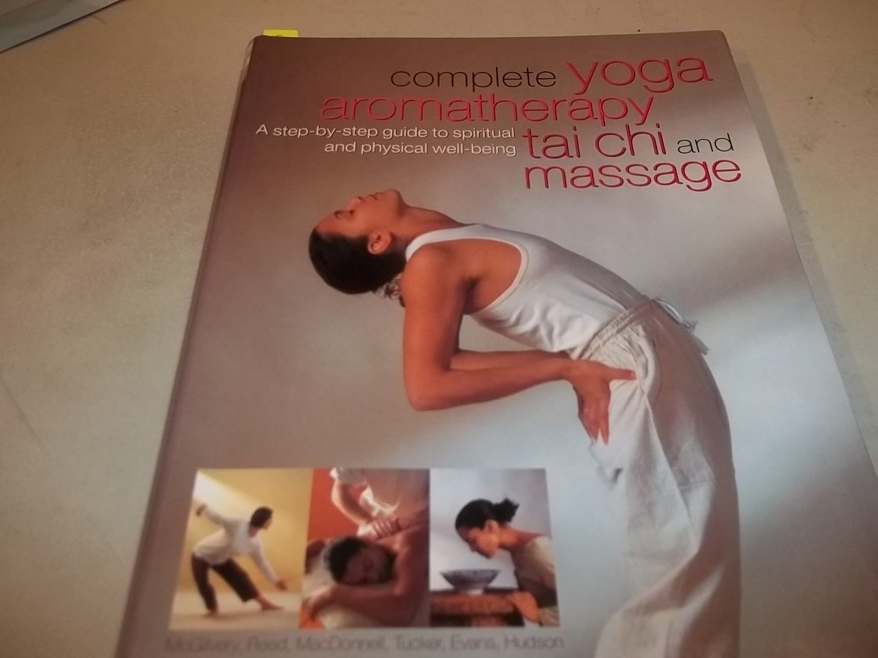 Complete yoga, aromatherapy, tai chi and massage : a step-by-step guide to spiritual and physical well-being book