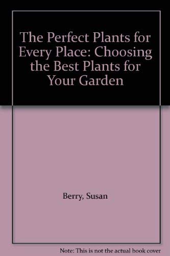 The Perfect Plants for Every Place: Choosing the Best Plants for Your Garden Garden & Plants