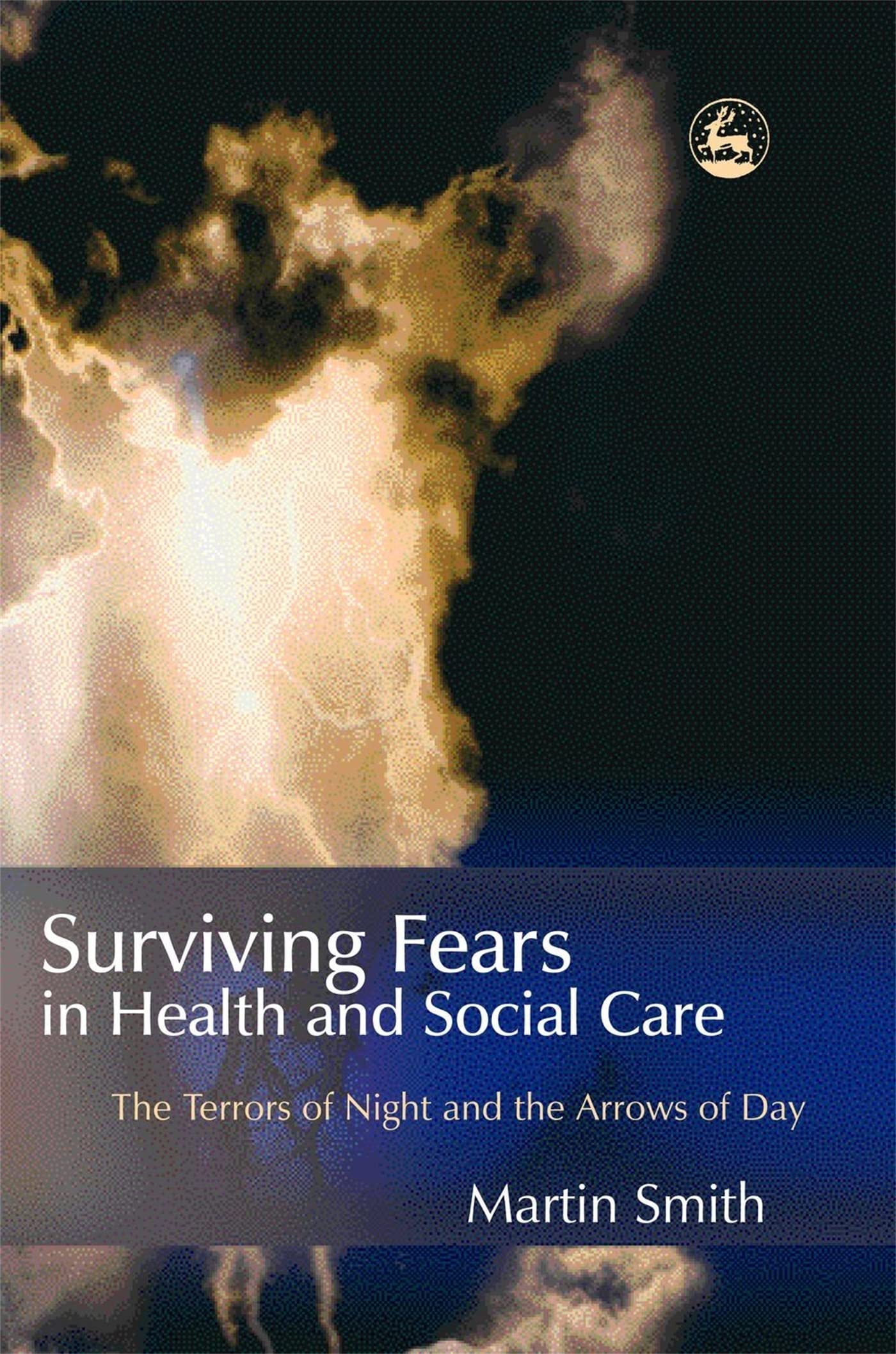 Surviving Fears in Health and Social Care: The Terrors of Night and the Arrows of Day Medicine