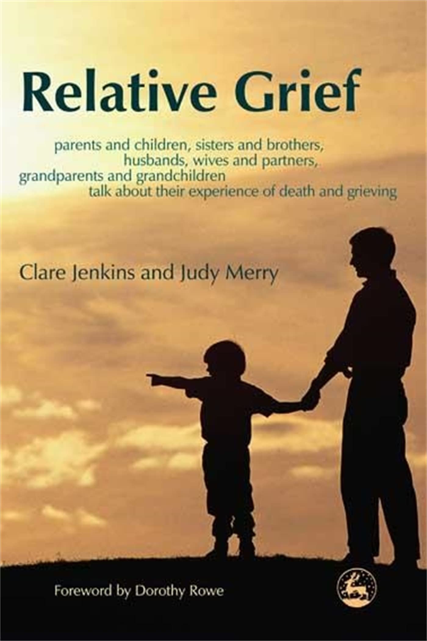 Relative Grief: Parents And Children, Sisters And Brothers, Husbands, Wives And Partners, Grandparents And Grandchildren talk about their experience of death and grieving book
