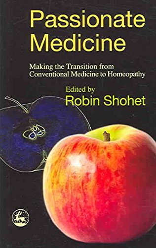 Passionate Medicine: Making The Transition From Conventional Medicine To Homeopathy Medicine