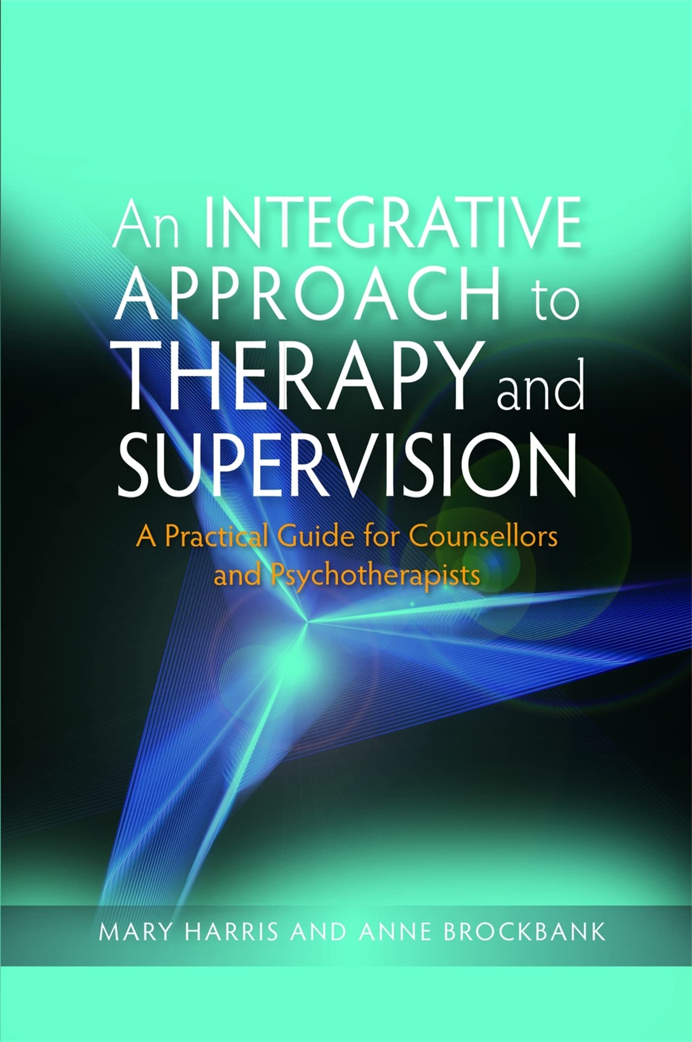 An Integrative Approach to Therapy and Supervision: A Practical Guide for Counsellors and Psychotherapists Medicine