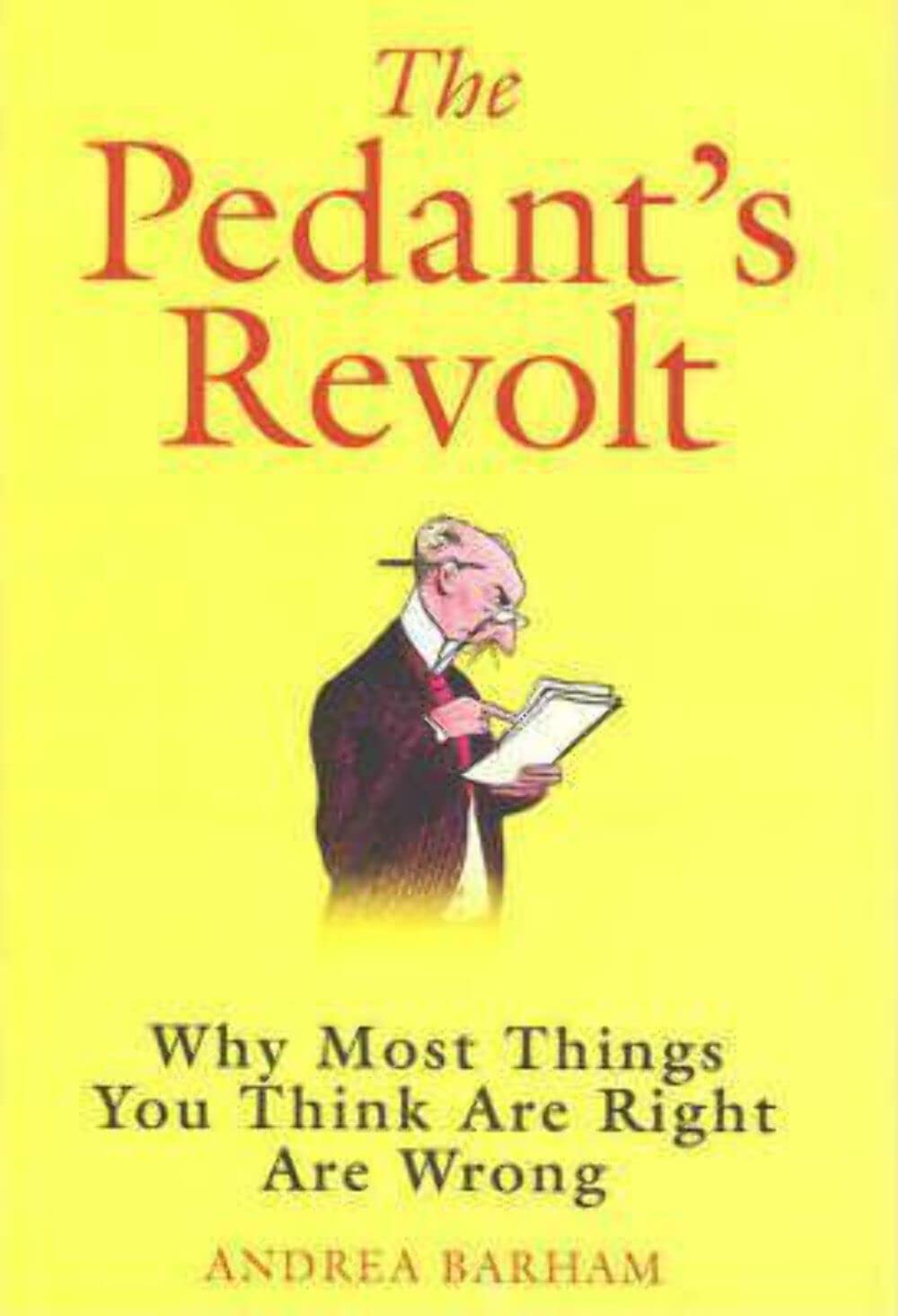 The Pedant's Revolt: Why Most Things You Think are Right are Wrong Leisure & Fun