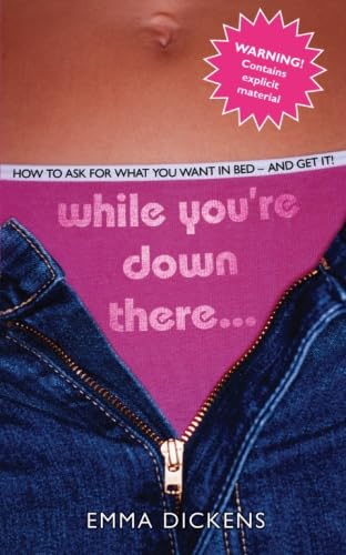 While You're Down There . . .: How to Ask for What You Want in Bed - and Get It! Partnership & Love