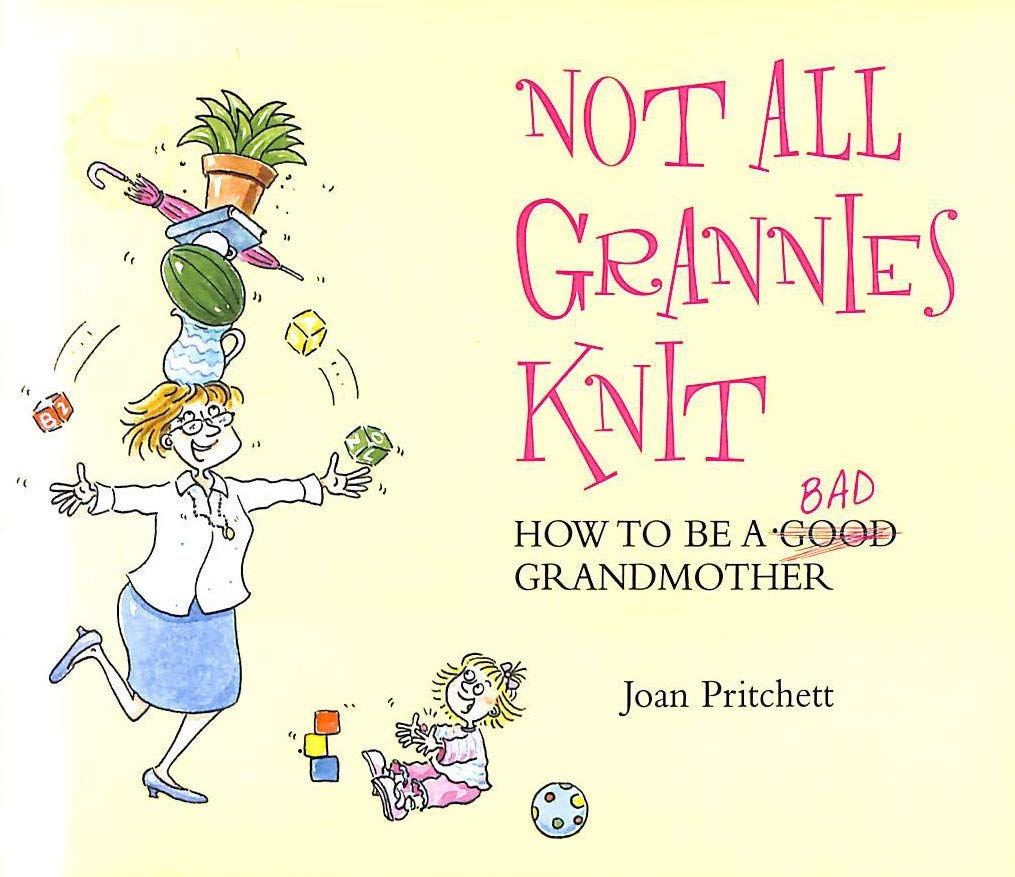 Not All Grannies Knit: How to Be a Bad Grandmother Partnership & Love