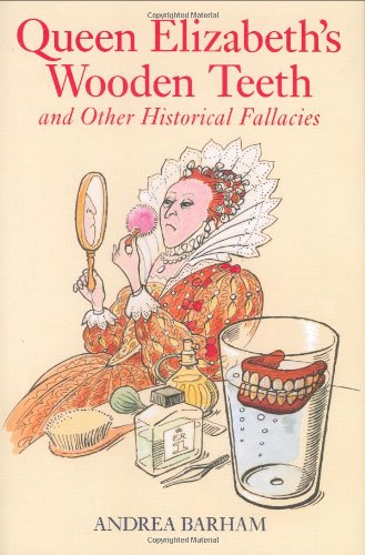 Queen Elizabeth's Wooden Teeth: And Other Historical Fallacies Learning & Reference