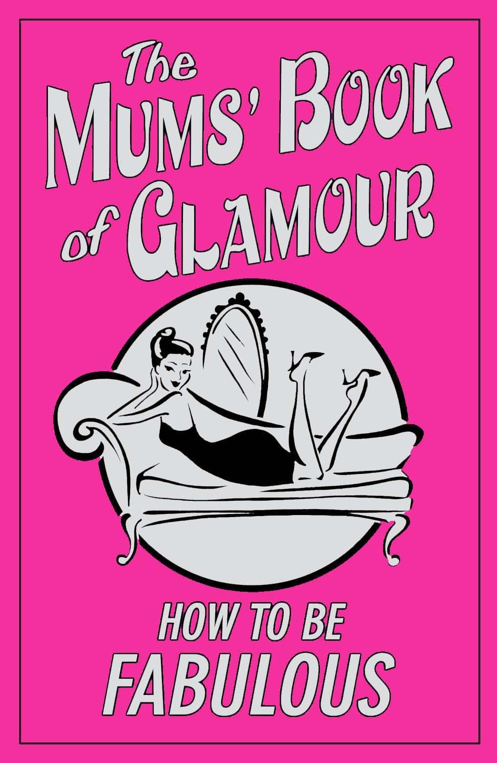 The Mums' Book of Glamour: How To Be Fabulous Lifestyle