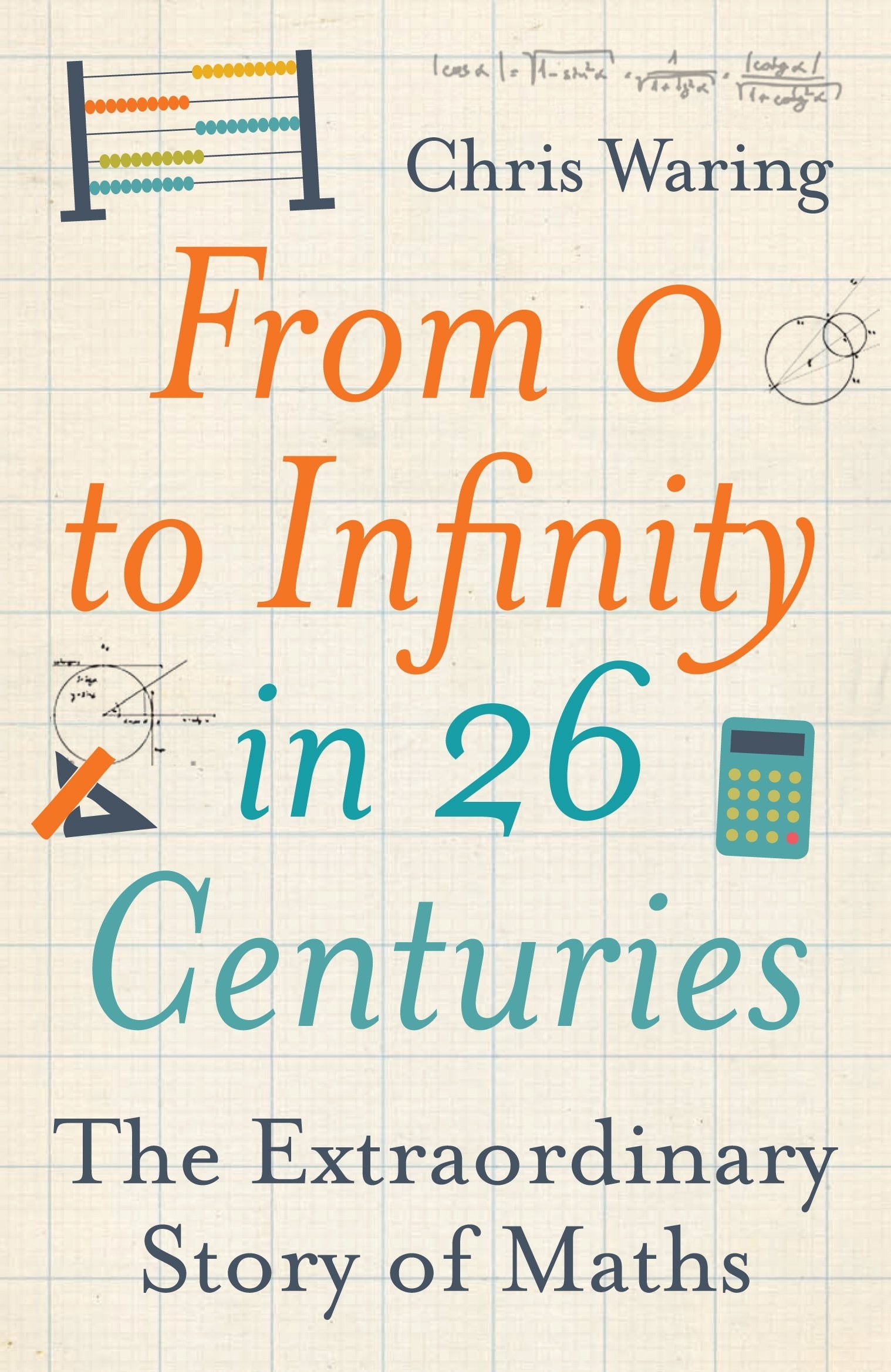 From 0 to Infinity in 26 Centuries: The Extraordinary Story of Maths Business & Technology