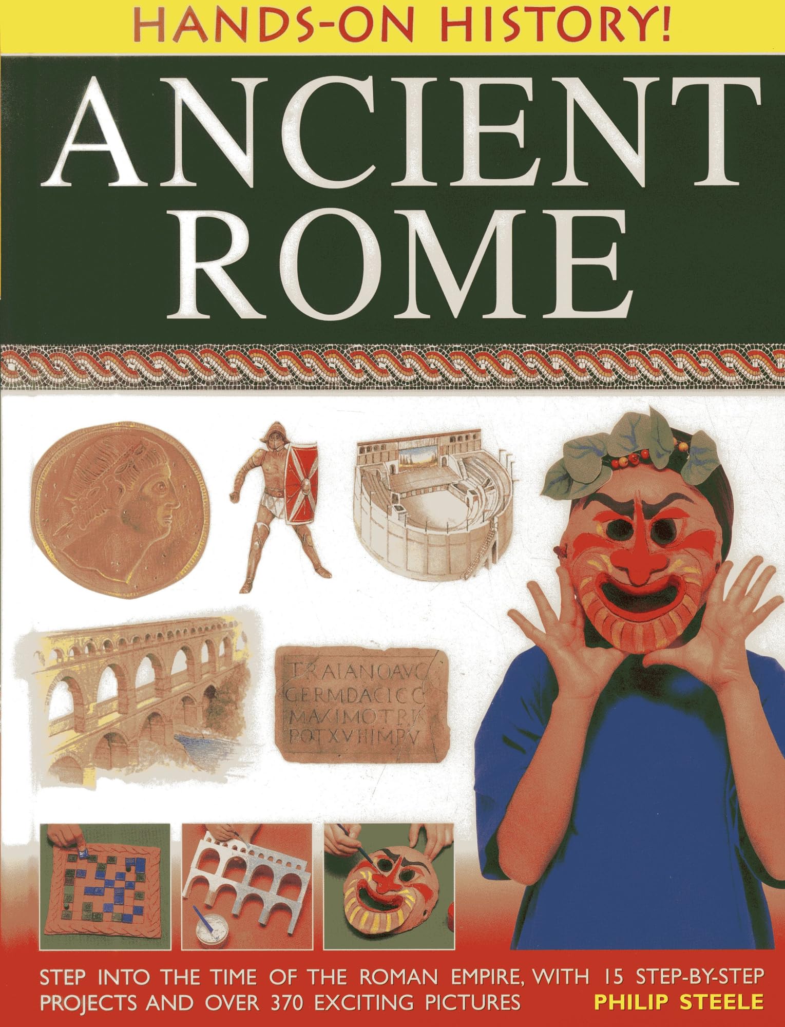 Hands on History: Ancient Rome: Step into the Time of the Roman Empire, with 15 Step-by-step Projects and Over 370 Exciting Pictures Non-fiction