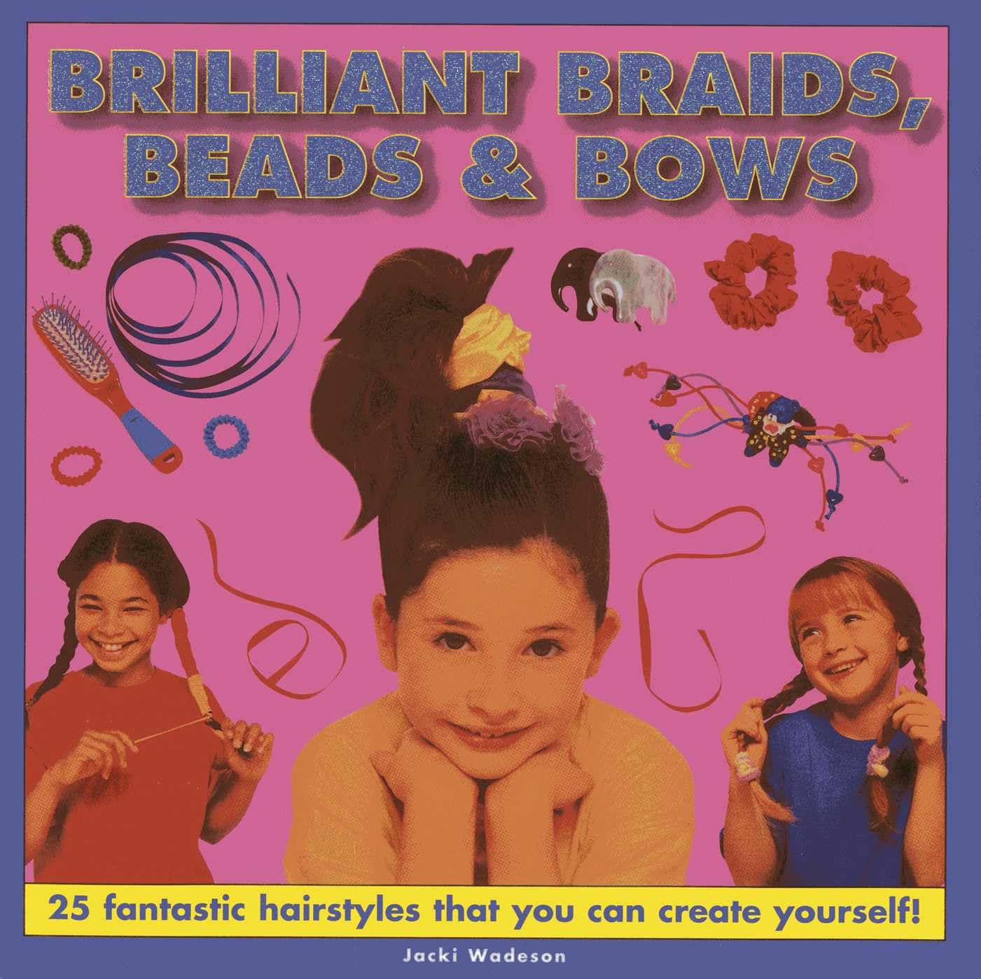 Brilliant Braids, Beads & Bows: 25 Fantastic Hairstyles That You Can Create Yourself Non-fiction